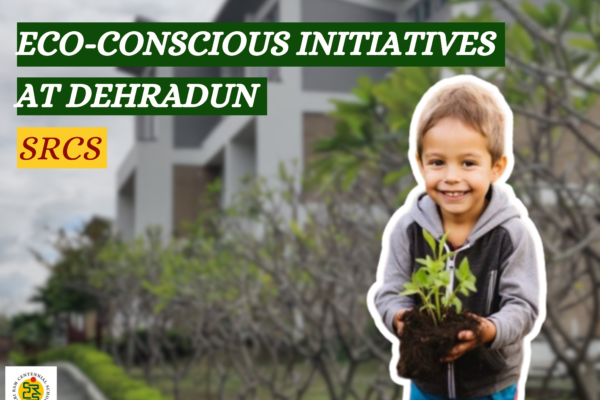 Eco-Conscious Initiatives in Dehradun At SRCS