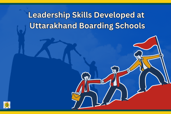 How Boarding Schools in Uttarakhand Foster Leadership Skills in Students