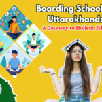 Boarding Schools in Uttarakhand: A Gateway to Holistic Education