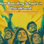 How Boarding Schools in Uttarakhand Promote Youth Empowerment