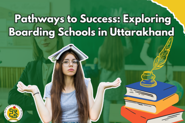 Pathways to Success: Exploring Boarding Schools in Uttarakhand for Holistic Growth