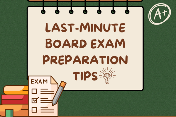 Last-Minute Board Exam Preparation Tips: Ace Your Exams with Confidence