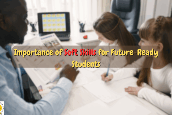 Importance of Soft Skills for Future-Ready Students Importance of Soft Skills for Future-Ready Students
