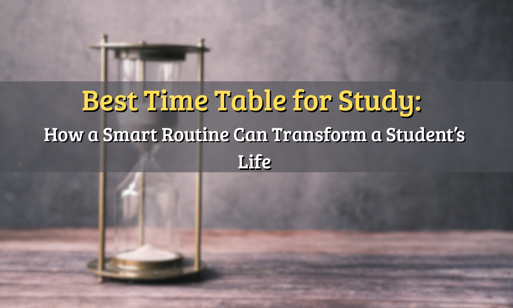Best Time Table for Study: How a Smart Routine Can Transform a Student’s Life